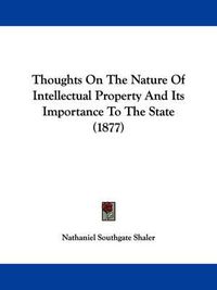 Cover image for Thoughts on the Nature of Intellectual Property and Its Importance to the State (1877)