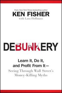 Cover image for Debunkery: Learn it, Do it, and Profit from it Seeing Through Wall Street's Money-Killing Myths