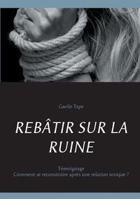 Cover image for Rebatir Sur La Ruine: Comment se reconstruire apres une relation toxique ?