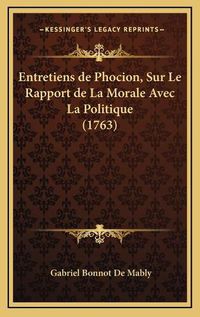 Cover image for Entretiens de Phocion, Sur Le Rapport de La Morale Avec La Politique (1763)