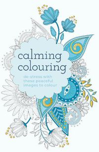 Cover image for Calming Colouring: De-Stress with these Peaceful Images to Colour