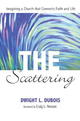 The Scattering: Imagining a Church That Connects Faith and Life