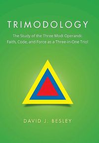 Cover image for Trimodology: The Study of the Three Modi Operandi: Faith, Code, and Force as a Three-in-One Trio!