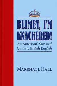 Cover image for Blimey, I'm Knackered!: An American's Survival Guide to British English