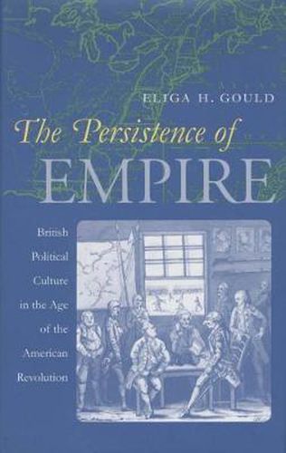 Cover image for The Persistence of Empire: British Political Culture in the Age of the American Revolution