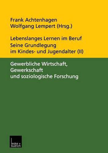 Lebenslanges Lernen im Beruf - seine Grundlegung im Kindes- und Jugendalter: Band 2: Gewerbliche Wirtschaft, Gewerkschaft und soziologische Forschung