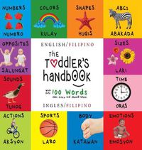 Cover image for The Toddler's Handbook: Bilingual (English / Filipino) (Ingles / Filipino) Numbers, Colors, Shapes, Sizes, ABC Animals, Opposites, and Sounds, with over 100 Words that every Kid should Know: Engage Early Readers: Children's Learning Books