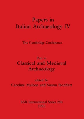 Cover image for Papers in Italian Archaeology IV: The Cambridge Conference. Part iv: Classical and Medieval Archaeology