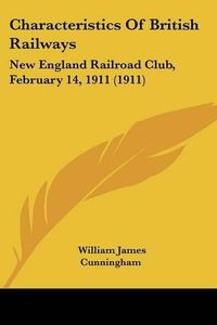 Cover image for Characteristics of British Railways: New England Railroad Club, February 14, 1911 (1911)