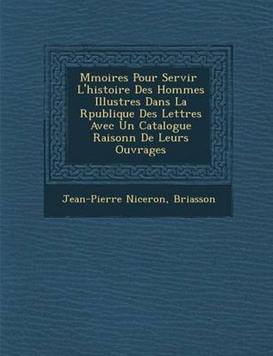 M Moires Pour Servir L'Histoire Des Hommes Illustres Dans La R Publique Des Lettres Avec Un Catalogue Raisonn de Leurs Ouvrages