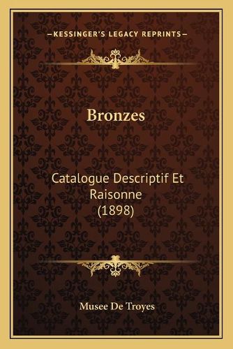 Cover image for Bronzes: Catalogue Descriptif Et Raisonne (1898)