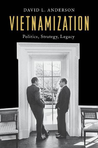 Vietnamization: Politics, Strategy, Legacy