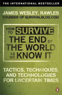 Cover image for How to Survive The End Of The World As We Know It: From Financial Crisis to Flu Epidemic