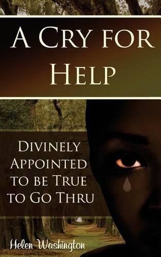 Cover image for A Cry for Help: Divinely Appointed to be True to Go Thru