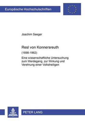 Cover image for Resl Von Konnersreuth (1898-1962): Eine Wissenschaftliche Untersuchung Zum Werdegang, Zur Wirkung Und Verehrung Einer Volksheiligen