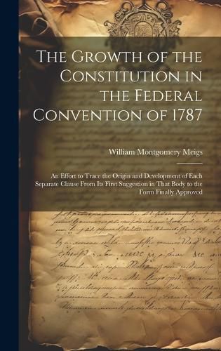 Cover image for The Growth of the Constitution in the Federal Convention of 1787