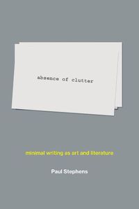Cover image for absence of clutter: minimal writing as art and literature