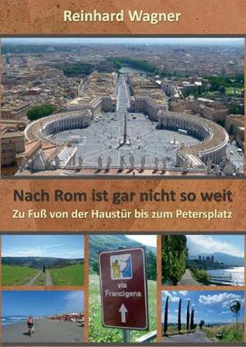 Cover image for Nach Rom ist gar nicht so weit: Eine Pilgerreise zu Fuss von der Haustur bis zum Petersplatz