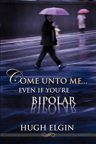 Cover image for Come Unto Me...Even If You're Bipolar