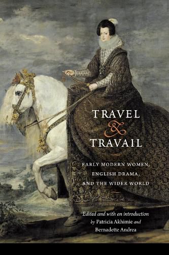 Cover image for Travel and Travail: Early Modern Women, English Drama, and the Wider World