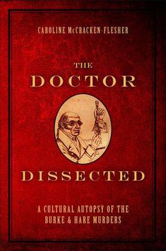 Cover image for The Doctor Dissected: A Cultural Autopsy of the Burke and Hare Murders