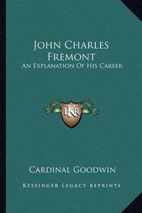 Cover image for John Charles Fremont: An Explanation of His Career