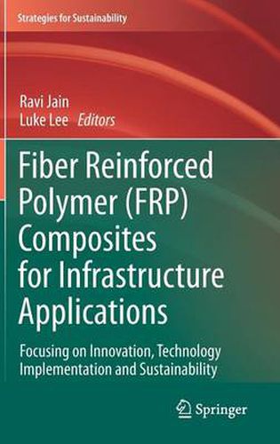 Cover image for Fiber Reinforced Polymer (FRP) Composites for Infrastructure Applications: Focusing on Innovation, Technology Implementation and Sustainability