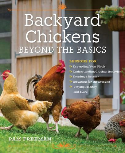 Cover image for Backyard Chickens Beyond the Basics: Lessons for Expanding Your Flock, Understanding Chicken Behavior, Keeping a Rooster, Adjusting for the Seasons, Staying Healthy, and More!