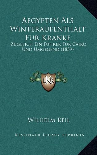 Cover image for Aegypten ALS Winteraufenthalt Fur Kranke: Zugleich Ein Fuhrer Fur Cairo Und Umgegend (1859)