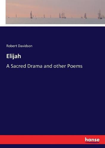 Elijah: A Sacred Drama and other Poems