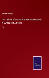 Cover image for The Fathers of the German Reformed Church in Europe and America