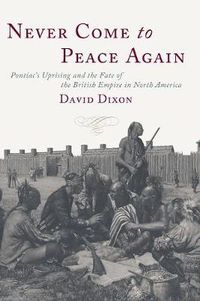 Cover image for Never Come to Peace Again: Pontiac's Uprising and the Fate of the British Empire in North America