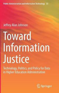 Cover image for Toward Information Justice: Technology, Politics, and Policy for Data in Higher Education Administration