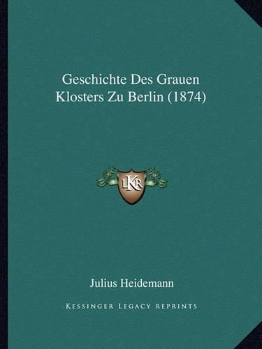Cover image for Geschichte Des Grauen Klosters Zu Berlin (1874)