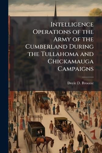 Cover image for Intelligence Operations of the Army of the Cumberland During the Tullahoma and Chickamauga Campaigns