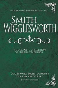 Cover image for Smith Wigglesworth: The Complete Collection of His Life Teachings