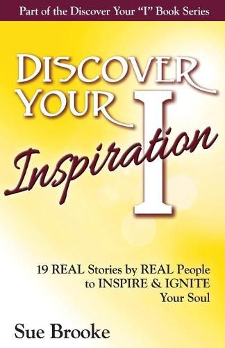 Cover image for Discover Your Inspiration: Real Stories by Real People to Inspire and Ignite Your Soul