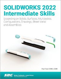 Cover image for SOLIDWORKS 2022 Intermediate Skills: Expanding on Solids, Surfaces, Multibodies, Configurations, Drawings, Sheet Metal and Assemblies