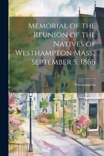 Cover image for Memorial of the Reunion of the Natives of Westhampton Mass., September 5, 1866