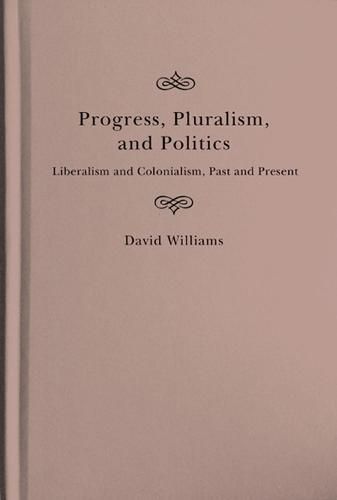 Cover image for Progress, Pluralism, and Politics: Liberalism and Colonialism, Past and Present