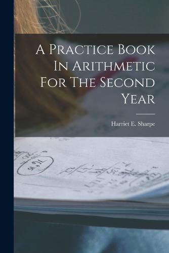 Cover image for A Practice Book In Arithmetic For The Second Year