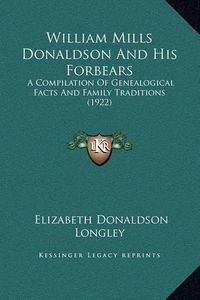 Cover image for William Mills Donaldson and His Forbears: A Compilation of Genealogical Facts and Family Traditions (1922)