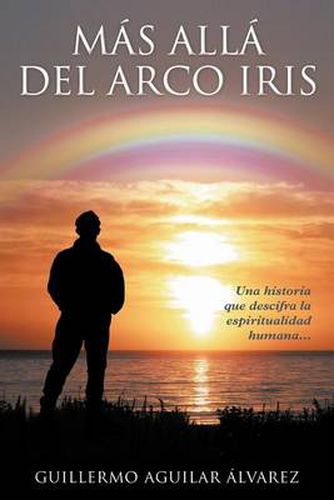 Cover image for M S All del Arco Iris: Una Historia Que Descifra La Espiritualidad Humana...