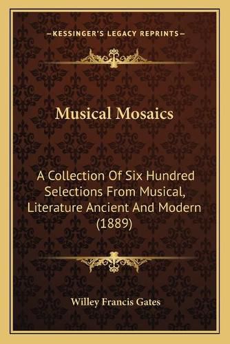 Cover image for Musical Mosaics: A Collection of Six Hundred Selections from Musical, Literature Ancient and Modern (1889)