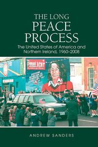 Cover image for The Long Peace Process: The United States of America and Northern Ireland, 1960-2008
