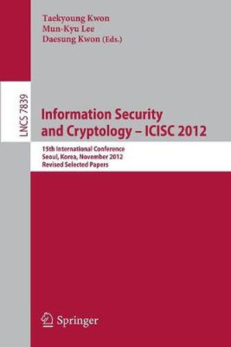 Cover image for Information Security and Cryptology -- ICISC 2012: 15th International Conference, Seoul, Korea, November 28-30, 2012, Revised Selected Papers