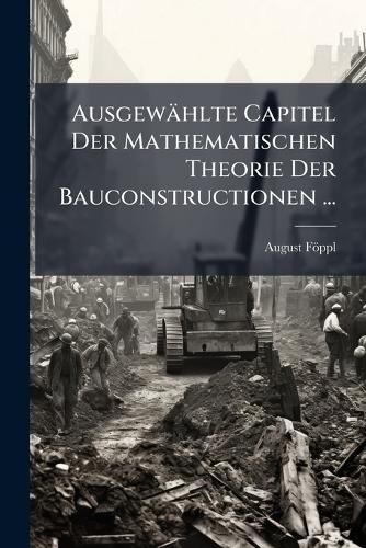 Cover image for Ausgewhlte Capitel Der Mathematischen Theorie Der Bauconstructionen ...