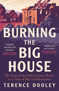 Cover image for Burning the Big House: The Story of the Irish Country House in a Time of War and Revolution