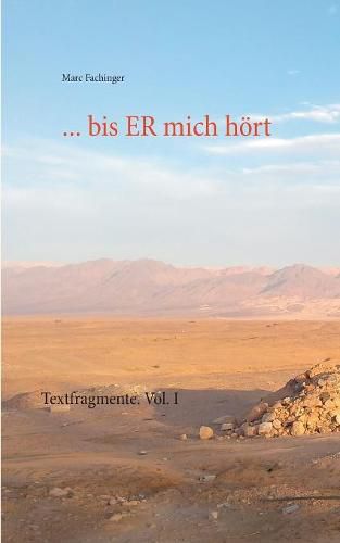 Cover image for ... bis ER mich hoert: Textfragmente. Vol. I