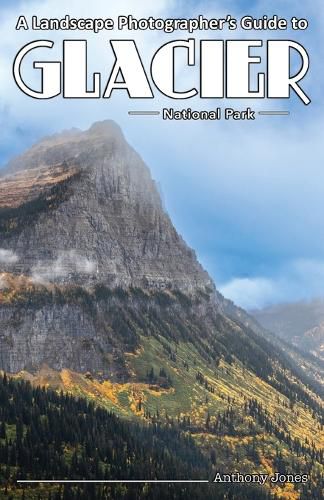 A Landscape Photographer's Guide to Glacier National Park